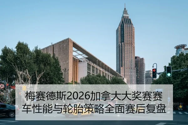梅赛德斯2026加拿大大奖赛赛车性能与轮胎策略全面赛后复盘